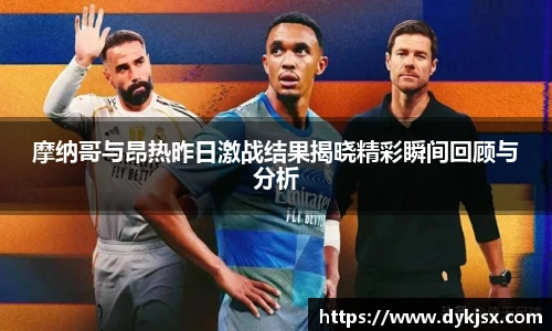 摩纳哥与昂热昨日激战结果揭晓精彩瞬间回顾与分析