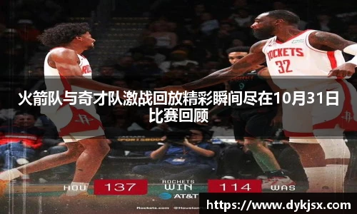 火箭队与奇才队激战回放精彩瞬间尽在10月31日比赛回顾